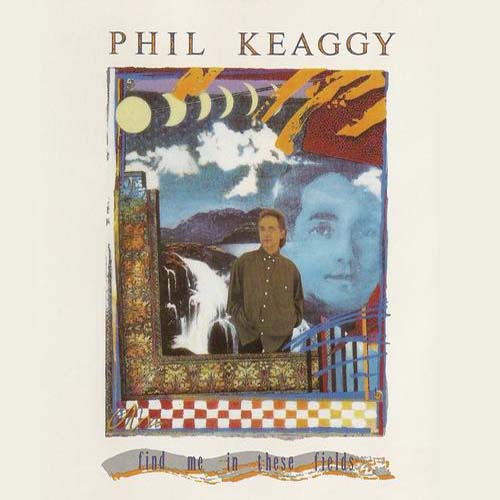 Phil Keaggy Find Me In These Fields