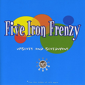 Five Iron Frenzy Upbeats and Beatdowns